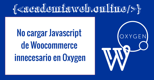 No cargar Javascript de Woocommerce innecesario en Oxygen
